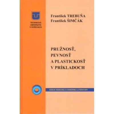 Pružnosť, pevnosť a plastickosť v príkladoch - František Trebuňa; František Šimčák