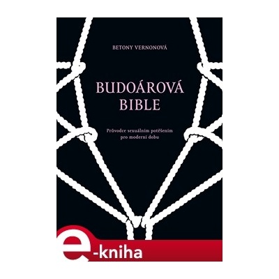 Budoárová bible. Průvodce sexuálním potěšením pro moderní dobu - Betony Vernonová