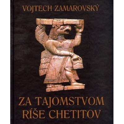 Za tajomstvom ríše Chetitov - Vojtech Zamarovský