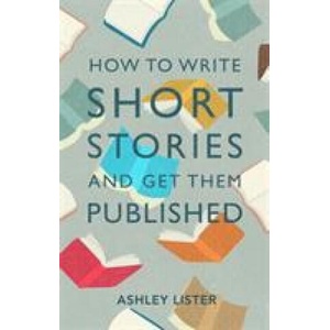 How to Write Short Stories and Get Them Published | Ashley Lister (ISBN: 9781472143785)