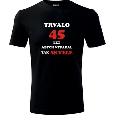 Tričko trvalo 45 let Tričko s nápisem k 45 narozeninám černé – Hledejceny.cz