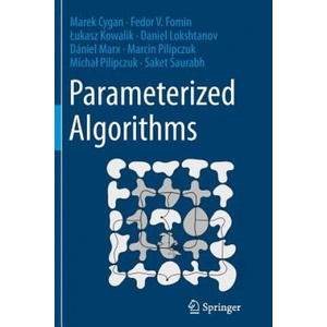Parameterized Algorithms | Marek Cygan, Fedor V. Fomin, Lukasz Kowalik, Daniel Lokshtanov, Daniel Marx, Marcin Pilipczuk, Saket Saurabh (ISBN: 9783319357027)