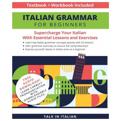 Italian Grammar for Beginners Textbook + Workbook Included: Supercharge Your Italian with Essential Lessons and Exercises Talk in ItalianPaperback