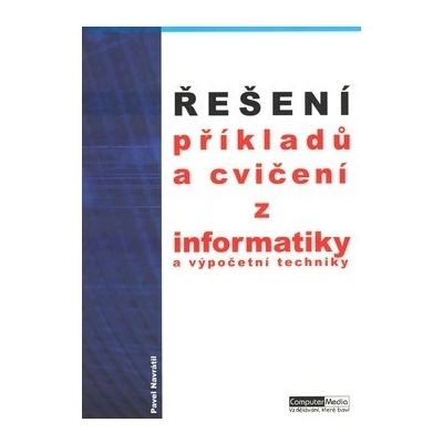 Řešení příkladů a cvičení z informatiky a výpočetní techniky Pavel Navrátil