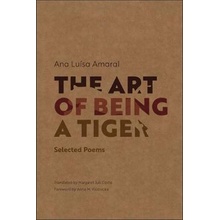 The Art of Being a Tiger : Selected Poems - Amaral Ana Luisa