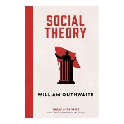 Social Theory: Ideas in Profile - William Outhwaite