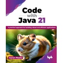 Code with Java 21: A Practical Approach for Building Robust and Efficient Applications Ploetz Aaron