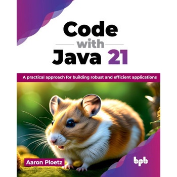 Code with Java 21: A Practical Approach for Building Robust and Efficient Applications Ploetz Aaron