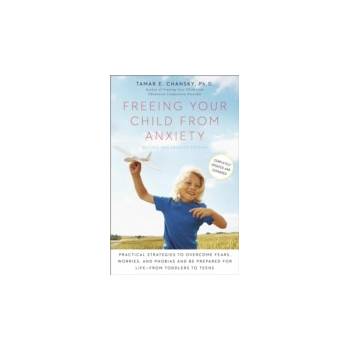 Freeing Your Child from Anxiety, Revised and Updated Edition - Tamar Chansky Ph.D.