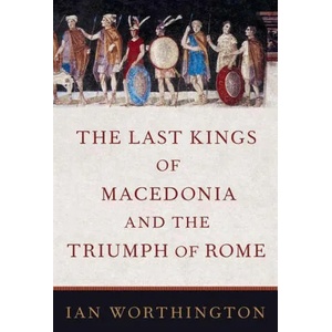 Last Kings of Macedonia and the Triumph of Rome | Worthington, Ian (ISBN: 9780197520055)