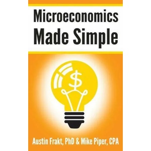 Microeconomics Made Simple: Basic Microeconomic Principles Explained in 100 Pages or Less | Austin Frakt, Mike Piper (ISBN: 9780981454290)