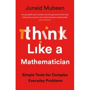 Think Like a Mathematician: Simple Tools for Complex Everyday Problems (ISBN: 9781788167352)