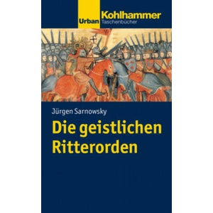 Die geistlichen Ritterorden | Jürgen Sarnowsky (ISBN: 9783170225794)
