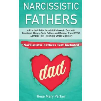 Narcissistic Fathers: Practical Guide for Adult Children to Deal with Emotional Abusive Toxic Fathers and Recover from CPTSD (Complex Post-T | Rose Mary Parker