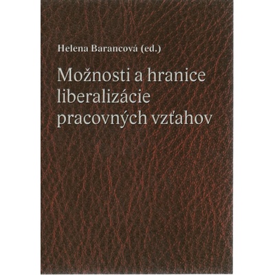 Možnosti a hranice liberalizácie pracovných vzťahov - Barancová Helena