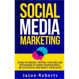 Social Media: Social Media Marketing - Using Facebook, Twitter, Youtube, Instagram And Tumblr To Grow Your Business, Be Successful A | Jason Roberts (ISBN: 9781654885014)