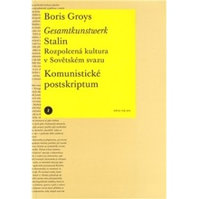 Gesamtkunstwerk Stalin. Rozpolcená kultura v Sovětském svazu Boris Groys