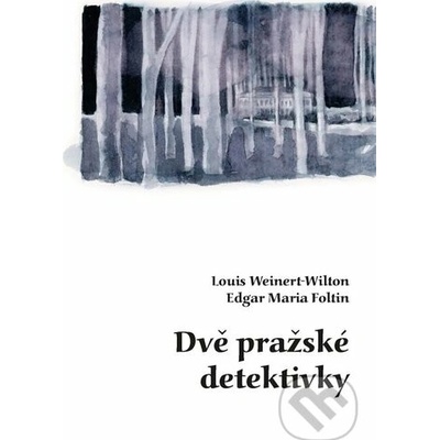 Dvě pražské detektivky - Louis Weinert-Wilton, Edgar Maria Foltin