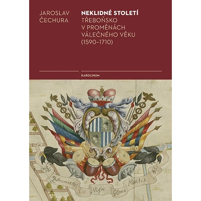 Neklidné století: Třeboňsko v proměnách válečného věku 1590–1710 - Jaroslav Čechura – Hledejceny.cz