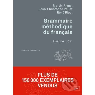Grammaire méthodique du français - Martin Riegel, Jean-Christophe Pellat, René Rioul