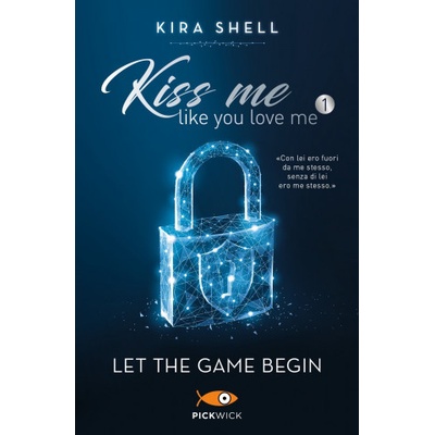 Let the game begin. Kiss me like you love me. Ediz. italiana