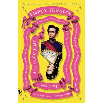 Empty Theatre: A Novel: Or the Lives of King Ludwig II of Bavaria and Empress Sisi of Austria (Queen of Hungary), Cousins, in Their Pursuit of | Jemc, Jac