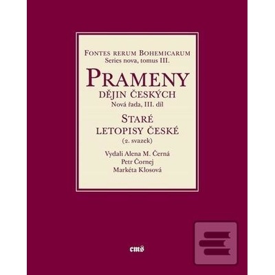 Prameny dějin českých / Nová řada III. díl - Staré letopisy české 2. svazek - Alena M. Černá, Petr Čornej, Markéta Klosová