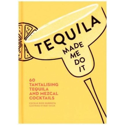 Tequila Made Me Do It - 60 Tantalising Tequila and Mezcal Cocktails Rios Murrieta CeciliaPevná vazba