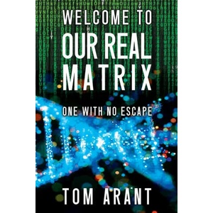 Welcome to Our Real Matrix | Tom Arant (ISBN: 9781953910721)