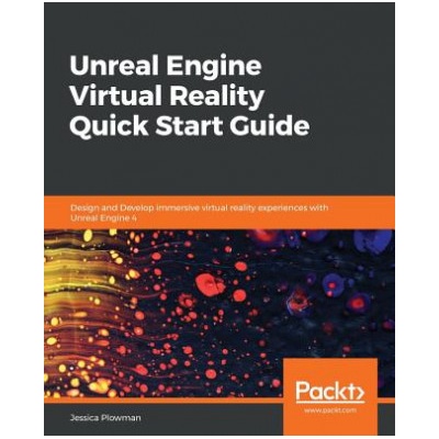 Unreal Engine Virtual Reality Quick Start Guide