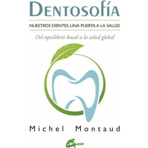 Dentosofía : nuestros dientes, una puerta a la salud, del equilibrio bucal a la salud global | MICHEL MONTAUD (2017)