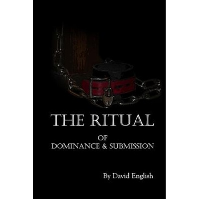 Createspace Independent Publishing Platform The Ritual of Dominance & Submission: A Guide to High Protocol Dominance & Submission | David English