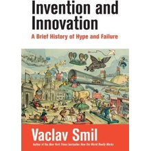 Invention and Innovation: A Brief History of Hype and Failure Smil Vaclav