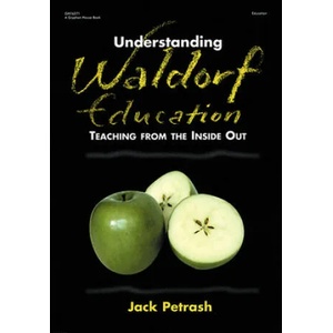 Understanding Waldorf Education: Teaching from the Inside Out | Jack Petrash, John Taylor Gatto (ISBN: 9780876592465)