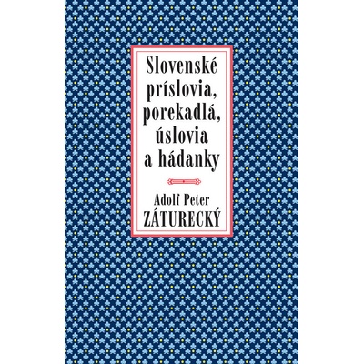 Slovenské príslovia, porekadlá, úslovia a hádanky - Adolf Peter Záturecký