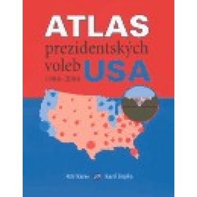 Atlas prezidentských voleb USA 1904-2004 - Petr Karas, Karel Kupka