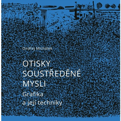 Otisky soustředěné mysli. Grafika a její techniky Ondřej Michálek
