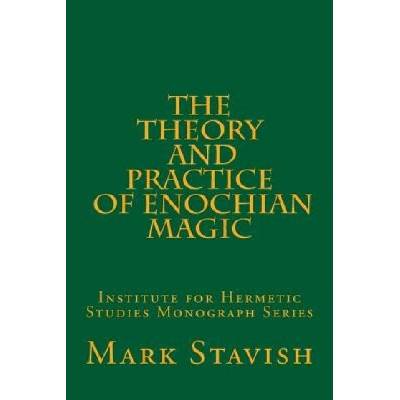The Theory and Practice of Enochian Magic: Institute for Hermetic Studies Monograph Series (Mark Stavish,Alfred DeStefano III)(Brožovaná)