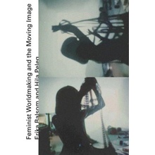 Feminist Worldmaking and the Moving Image Balsom Erika