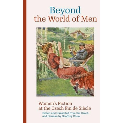 Beyond the World of Men: Women's Fiction at the Czech Fin de Si? cle | Geoffrey Chew