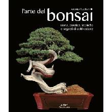 arte del bonsai. Storia, estetica, tecniche e segreti di coltivazione