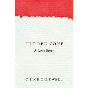The Red Zone: A Love Story | Chloe Caldwell (ISBN: 9781593766993)