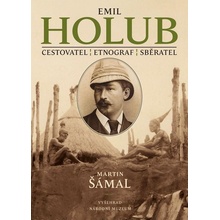 Emil Holub - Cestovatel, etnograf, sběratel - Šámal Martin