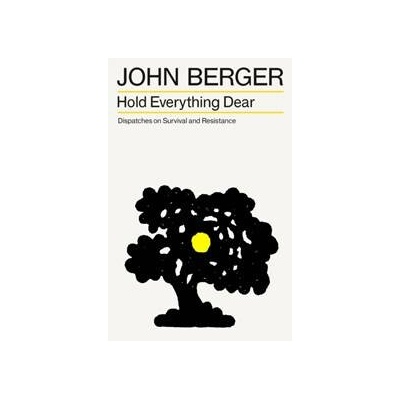 Hold Everything Dear - John Berger, Verso Books