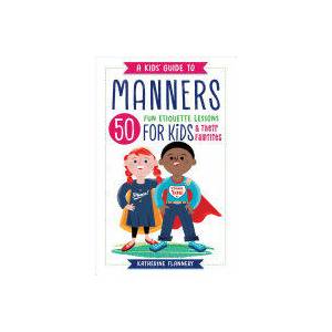 A Kids' Guide to Manners: 50 Fun Etiquette Lessons for Kids (and Their Families) | Katherine Flannery (ISBN: 9781641520959)