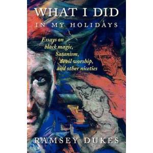 What I Did In My Holidays - Essays on Black Magic, Satanism, Devil Worship and Other Niceties | Ramsey Dukes (ISBN: 9780904311204)