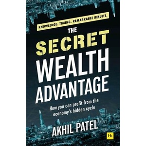 The Secret Wealth Advantage: How You Can Profit from the Economy's Hidden Cycle | Patel, Akhil (ISBN: 9780857198570)