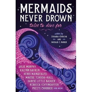 Mermaids Never Drown: Tales to Dive For | Kerri Maniscalco, Julie Murphy, Kalynn Bayron (ISBN: 9781803368122)