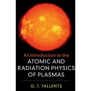 Introduction to the Atomic and Radiation Physics of Plasmas | TALLENTS GREG J (ISBN: 9781108419543)