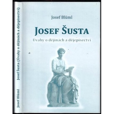 Josef Šusta - Úvahy o dějinách a dějepisectví - Josef Blüml